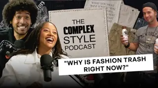 Why Fashion Is Trash Right Now | The Complex Style Podcast