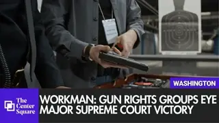 Workman: Gun Rights Groups Eye Major Supreme Court Victory