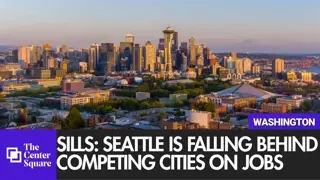 Sills: Seattle Is Falling Behind Competing Cities on Jobs